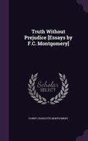 Truth Without Prejudice [Essays by F.C. Montgomery] 1357749252 Book Cover