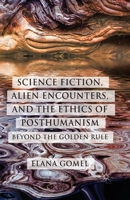 Science Fiction, Alien Encounters, and the Ethics of Posthumanism: Beyond the Golden Rule 1349474533 Book Cover