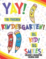 Yay! You Finished Kindergarten! Children's Graduation Coloring Book: A Gift For Graduating Boys And Girls B0F78FH22V Book Cover