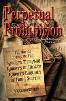 Perpetual Prohibition: The Untold Story of The Knights Templar, Knights of Malta, Knights Baronet of Nova Scotia and Freemasonry B0CT8M1D9J Book Cover
