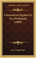 A Keresztyen Egyhazi Ev Es A Perikopak (1888) 1160763518 Book Cover