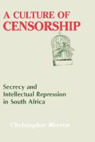 A Culture of Censorship: Secrecy and Intellectual Repression in South Africa: 0865544557 Book Cover
