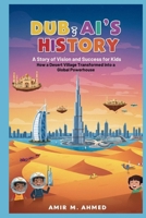 Dubai’s History: A Story of Vision and Success for Kids: How a Desert Village Transformed into a Global Powerhouse B0FRYL81TY Book Cover