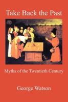 Take Back the Past: Myths of the Twentieth Century 0718830679 Book Cover