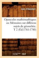Opuscules Mathmatiques, Ou Mmoires Sur Diffrens Sujets de Gomtrie, de Mchanique, d'Optique, d'Astronomie &c, Vol. 2 (Classic Reprint) 201276052X Book Cover