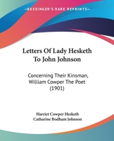 Letters Of Lady Hesketh To John Johnson: Concerning Their Kinsman, William Cowper The Poet 112031416X Book Cover