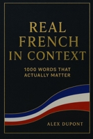 Real French in Context – 1000 Words That Actually Matter (Learning French) B0FGY4FTVM Book Cover