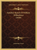 Familiar Sketch of ... William Wilberforce 1104054752 Book Cover