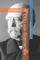 Otto von Bismarck: A German Life (Lives of World Leaders And Luminaries) B0F5NSQQMW Book Cover