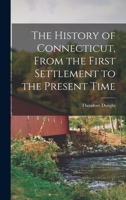 The History of Connecticut: From the First Settlement to the Present Time 1017946086 Book Cover