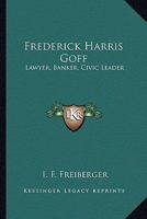 Frederick Harris Goff: Lawyer, Banker, Civic Leader 1428659811 Book Cover