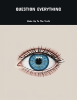Question Everything: Wake Up To The Truth B0FP98VCK2 Book Cover