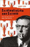 Existentialism and Excess: The Life and Times of Jean-Paul Sartre 1543623859 Book Cover