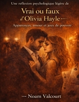 Une réflexion psychologique légère de Vrai ou faux d’Olivia Hayle: Apparences, amour et jeux de pouvoir (French Edition) B0GY1LJW8H Book Cover