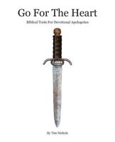 Go For The Heart: Biblical Tools For Devotional Apologetics 1945413905 Book Cover