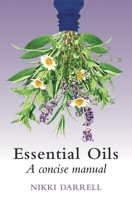 Essential Oils: A Concise Manual of Their Therapeutic use in Herbal and Aromatic Medicine 180152016X Book Cover
