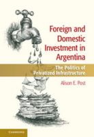 Foreign and Domestic Investment in Argentina: The Politics of Privatized Infrastructure 1107048044 Book Cover