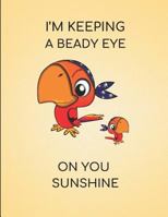I'm Keeping A Beady Eye On You Sunshine: Parrot Themed Notebook 1794229124 Book Cover
