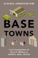 Base Towns: Local Contestation of the U.S. Military in Korea and Japan 0197665276 Book Cover