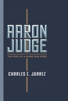 AARON JUDGE: The Rise of a Home Run Hero B0DS2S6R4Z Book Cover