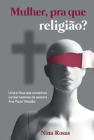 Mulher, pra que religi�o?: Uma cr�tica aos conselhos conservadores da pastora Ana Paula Valad�o B08F6YD6L5 Book Cover