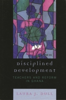 Disciplined Development: Teachers and Reform in Ghana 0739110500 Book Cover
