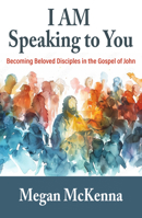 I AM Speaking to You: Becoming Beloved Disciples in The Gospel of John 1626987009 Book Cover