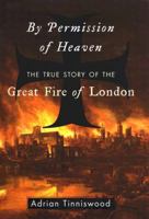 By Permission of Heaven: the True Story of the Great Fire of London 1573222445 Book Cover