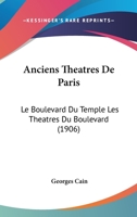 Anciens Th�atres de Paris: Le Boulevard Du Temple, Et, Les Th��tres Du Boulevard (Classic Reprint) 1178107264 Book Cover