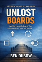 Unlost Boards: Working boards that protect mission, trust, and results (A Harbor House Playbook for Non-Profits) B0GWTQHC16 Book Cover