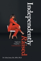 Independently Raised: Neglected, Forgotten & Underestimated 1665513721 Book Cover