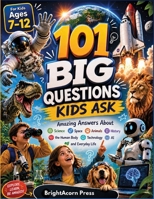 101 BIG QUESTIONS KIDS ASK: Amazing Answers About Science, Space, Animals, Nature, History, the Human Body, Technology, AI, and Everyday Life for Kids Ages 7–12 B0H6VSM84F Book Cover