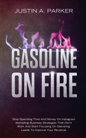 Gasoline On Fire: Stop Spending Time And Money On Instagram Marketing Business Strategies That Don't Work And Start Focusing On Delivering Leads To Improve Your Revenue 1687814171 Book Cover