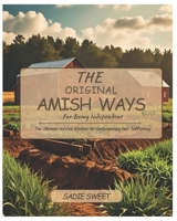 The Original Amish Ways Book For Being Independent: The Ultimate Survival Wisdom for Contemporary Self-Sufficiency B0DSJ4XKW9 Book Cover