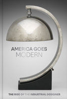 America Goes Modern: The Rise of the Industrial Designer 0878468854 Book Cover