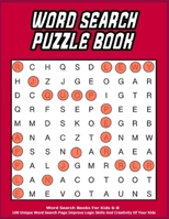 Word Search Puzzle Book: Word Search Books For Kids 6-8 | 100 Unique Word Search Page Improve Logic Skills And Creativity Of Your Kids B087R5RV8M Book Cover
