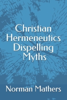 Christian Hermeneutics Dispelling the Myths B0FLXH414D Book Cover