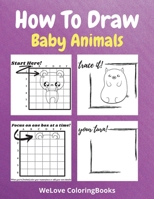 How To Draw Baby Animals: A Step-by-Step Drawing and Activity Book for Kids to Learn to Draw Adorable Animals 1716328888 Book Cover