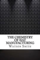 The Chemistry of Hat Manufacturing 3849170659 Book Cover