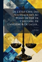 De L'état Civil Des Nouveaux-nés Au Point De Vue De L'histoire, De L'hygiène & De La Loi... 124762370X Book Cover