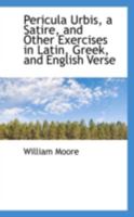 Pericula Urbis, a Satire, and Other Exercises in Latin, Greek, and English Verse 0469107944 Book Cover