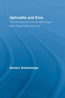 Aphrodite & Eros: The Development of Erotic Mythology in Early Greek Poetry and Culture (Studies in Classics) 0415890330 Book Cover