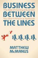 Business Between the Lines: The Side of Owning a Business You Won't Find in a Textbook 1457510855 Book Cover