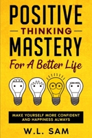 Positive Thinking Mastery For A Better Life: Make Yourself More Confident And Happiness Always B08JB9LG96 Book Cover