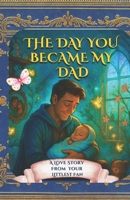 The Day You Became My Dad: A Love Story From Your Littlest Fan B0F9X6TN1V Book Cover