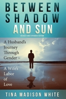 Between Shadow and Sun: A Husband's Journey Through Gender - A Wife's Labor of Love 0996718605 Book Cover