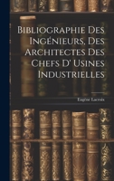 Bibliographie Des Ingénieurs, Des Architectes Des Chefs D' Usines Industrielles 1022070711 Book Cover