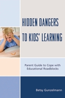 Hidden Dangers to Kids' Learning: A Parent Guide to Cope with Educational Roadblocks 1607094444 Book Cover