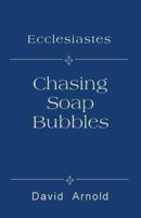 Chasing Soap Bubbles: Ecclesiastes 1537341383 Book Cover