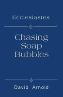 Chasing Soap Bubbles: Ecclesiastes 1537341383 Book Cover